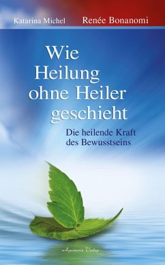 Wie Heilung ohne Heiler geschieht (eBook, ePUB) - Bonanomi, Renée; Michel, Katarina
