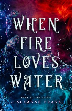 When Fire Loves Water Part I: The Siren (eBook, ePUB) - Frank, J. Suzanne