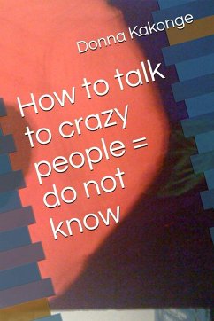 How to talk to crazy people = do not know - Kakonge, Donna Kay