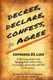 Decree, Declare, Confess, and Agree: Exposing 21 Lies of the Enemy of Your Soul. Applying God's Truth to Them, and Securing a Relationship with God in