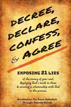 Decree, Declare, Confess, and Agree: Exposing 21 Lies of the Enemy of Your Soul. Applying God's Truth to Them, and Securing a Relationship with God in - Nichols, Yolanda