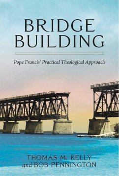 Bridge Building: Pope Francis' Practical Theological Approach - Kelly, Thomas M.; Pennington, Bob