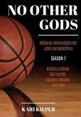 No Other Gods: Pursuing Your Passion for Jesus and Basketball