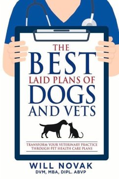 The Best Laid Plans of Dogs and Vets: Transform Your Veterinary Practice Through Pet Health Care Plans - Novak, Will