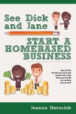 See Dick and Jane Start A Homebased Business: How to Live the Life You Want and Spend More Time With Your Family by Working From Home!