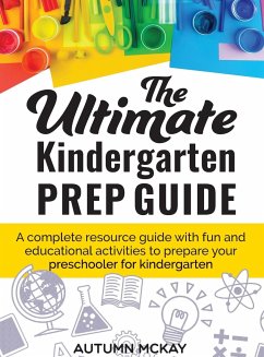 The Ultimate Kindergarten Prep Guide: A complete resource guide with fun and educational activities to prepare your preschooler for kindergarten - McKay, Autumn