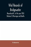 Vital records of Bridgewater, Massachusetts, to the year 1850 (Volume II) Marriages and Deaths