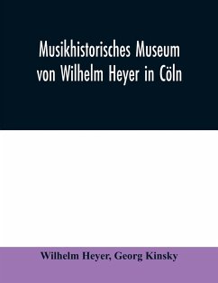 Musikhistorisches Museum von Wilhelm Heyer in Cöln - Heyer, Wilhelm; Kinsky, Georg