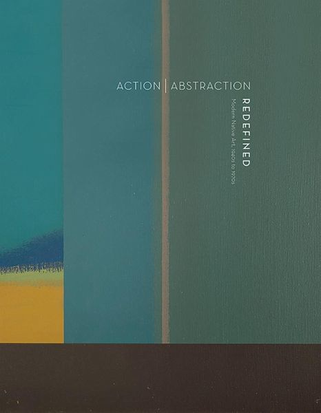 Action Abstraction Redefined: Modern Native Art Action Abstraction Redefined: Modern Native Art