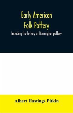 Early American folk pottery, including the history of Bennington pottery - Hastings Pitkin, Albert