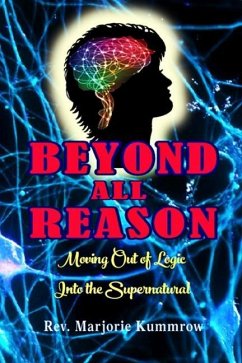 Beyond All Reason: Moving Out of Logic Into the Supernatural - Kummrow, Rev Marjorie