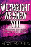 We Thought We Knew You: A Terrifying True Story of Secrets, Betrayal, Deception, and Murder
