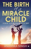 The Birth of a Miracle Child: A Guide to Plan Your Miracle Baby