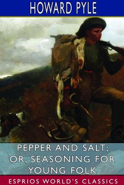 Pepper and Salt; or, Seasoning for Young Folk (Esprios Classics) - Pyle, Howard