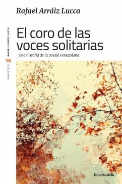 El coro de las voces solitarias: Una historia de la poesía venezolana - Arráiz Lucca, Rafael