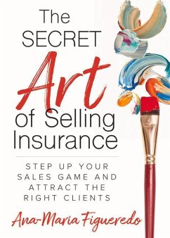 The Secret Art of Selling Insurance: Step Up Your Sales Game and Attract the Right Clients - Figueredo, Ana-Maria