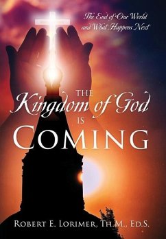 The Kingdom of God is Coming - Lorimer, Th. M. Ed. S. Robert E.