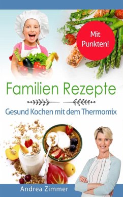 Familien Rezepte! Mit Punkten! Gesund Kochen mit dem Thermomix (eBook, ePUB) - Zimmer, Andrea