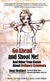 Go Ahead and Shoot Me! and Other True Cases about Ordinary Criminals