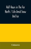 Half hours in the far north / life amid snow and ice
