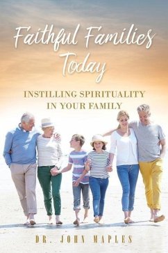 Faithful Families Today: Instilling Spirituality in Your Family - Maples, John