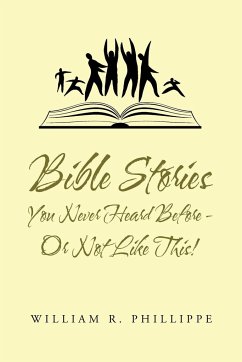 Bible Stories You Never Heard Before - or Not Like This! - Phillippe, William R.