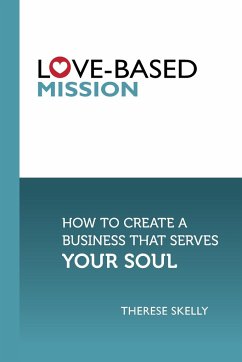 Love-Based Mission: How to Create a Business That Serves Your Soul - Skelly, Therese