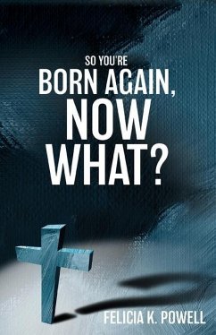 So You're Born Again, Now What? - Powell, Felicia K.