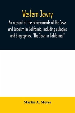 Western Jewry; an account of the achievements of the Jews and Judaism in California, including eulogies and biographies. 