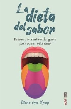 La dieta del sabor : reeduca tu sentido del gusto para comer más sano - Kopp, Diana Von