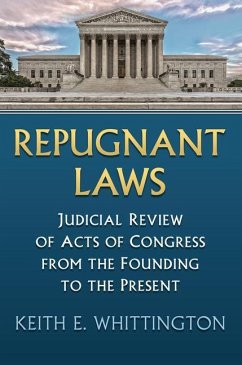 Repugnant Laws: Judicial Review of Acts of Congress from the Founding to the Present - Whittington, Keith E.
