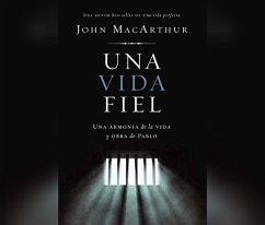 Una Vida Fiel (One Faithful Life): Una Armonía Entre El Mensaje Y La Vida de Pablo (a Harmony of the Life and Letters of Paul) - Macarthur, John