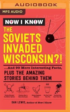 Now I Know: The Soviets Invaded Wisconsin?!: ...and 99 More Interesting Facts, Plus the Amazing Stories Behind Them - Lewis, Dan