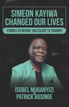 Simeon Kayiwa Changed Our Lives: Stories to Inspire you Escape to Triumph - Muganyizi, Isobel; Businge, Patrick