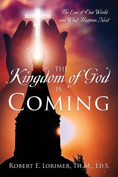 The Kingdom of God is Coming - Lorimer Th. M. Ed. S., Robert E.