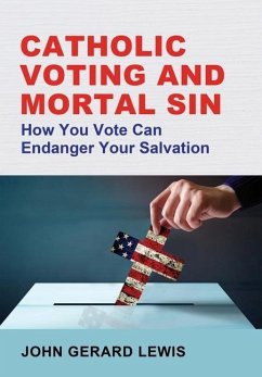 Catholic Voting and Mortal Sin: How You Vote Can Endanger Your Salvation - Lewis, John Gerard