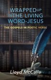 Wrapped Up In The Living Word - Jesus: The Gospels in Poetic Verse