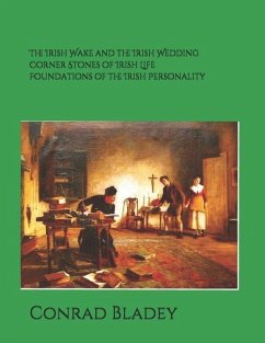 The Irish Wake and the Iirish Wedding Corner Stones of Irish Life Foundations of the Irish Personality a Guide for Preparation and Understanding - Bladey, Conrad Jay