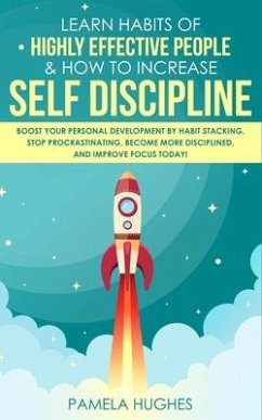 Learn Habits of Highly Effective People & How to Increase Self Discipline: Boost Your Personal Development by Habit Stacking, Stop Procrastinating, Be - Hughes, Pamela