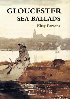 Gloucester Sea Ballads: True Tales of Gloucester Fishermen - Parsons, Kitty