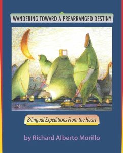 Wandering Towards A Prearranged Destiny: Bilingual Expeditions From the Heart - Morillo, Richard Alberto