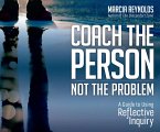 The Coach's Guide to Reflective Inquiry: Seven Essential Practices for Breakthrough Coaching
