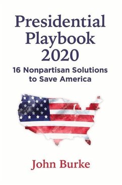Presidential Playbook 2020: 16 Nonpartisan Solutions to Save America - Burke, John