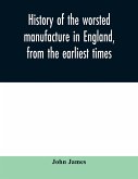 History of the worsted manufacture in England, from the earliest times; with introductory notices of the manufacture among the ancient nations, and during the middle ages