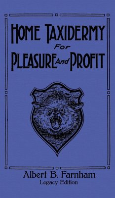 Home Taxidermy For Pleasure And Profit (Legacy Edition) - Farnham, Albert B.