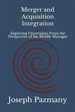 Merger and Acquisition Integration: Exploring Uncertainty From the Perspective of the Middle Manager - Pazmany, Joseph