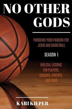 No Other Gods: Pursuing Your Passion for Jesus and Basketball - Kieper, Kari