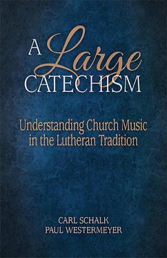 A Large Catechism: Understanding Church Music in the Lutheran Tradition - Schalk, Carl F.; Westermeyer, Paul