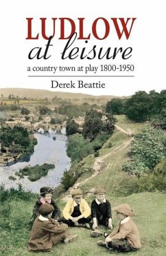 Ludlow at Leisure: A Country Town at Play 1800-1950 - Beattie, Derek