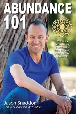 Abundance 101: Tools to Activate and Manifest a Life beyond your wildest dreams - Snaddon, Jason